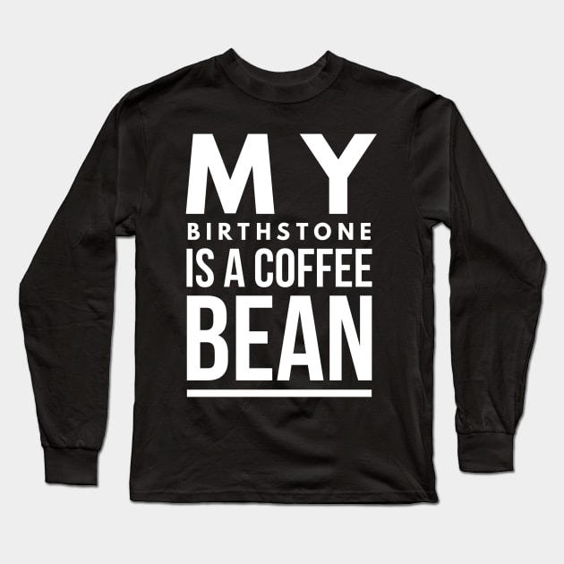 my birthstone is a coffee bean Long Sleeve T-Shirt by GMAT